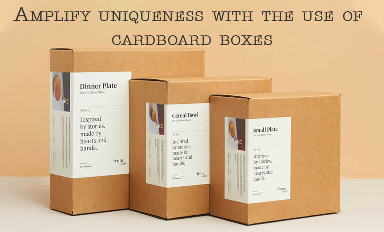 Amplify Uniqueness with the Use of Cardboard Boxes